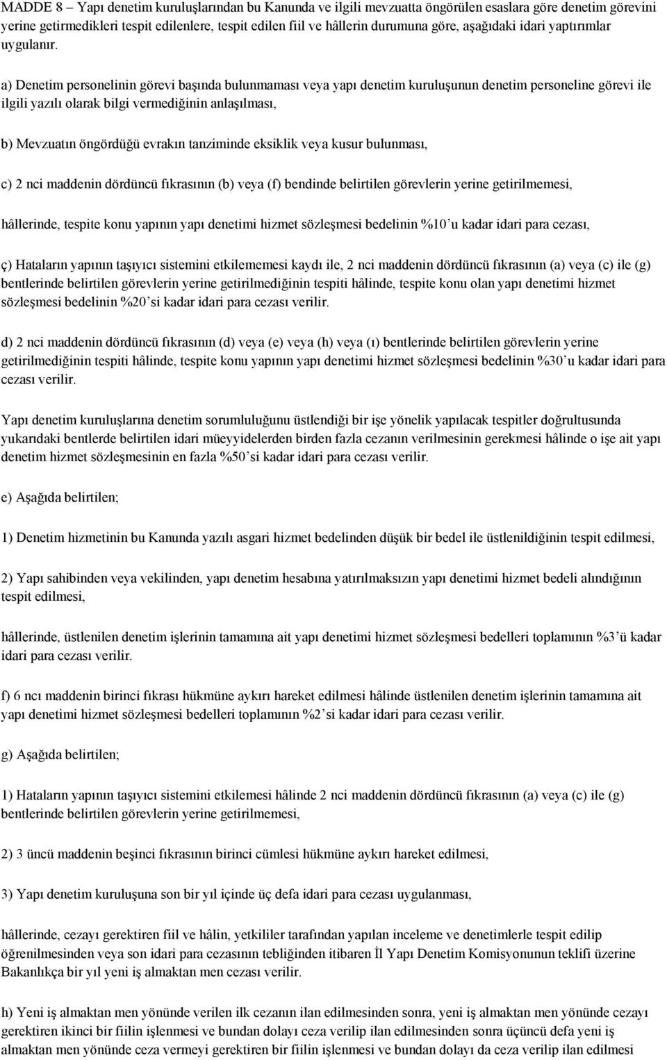 a) Denetim personelinin görevi başında bulunmaması veya yapı denetim kuruluşunun denetim personeline görevi ile ilgili yazılı olarak bilgi vermediğinin anlaşılması, b) Mevzuatın öngördüğü evrakın