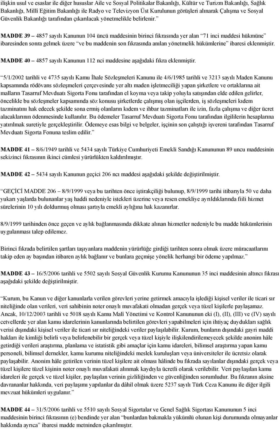MADDE 39 4857 sayılı Kanunun 104 üncü maddesinin birinci fıkrasında yer alan 71 inci maddesi hükmüne ibaresinden sonra gelmek üzere ve bu maddenin son fıkrasında anılan yönetmelik hükümlerine ibaresi