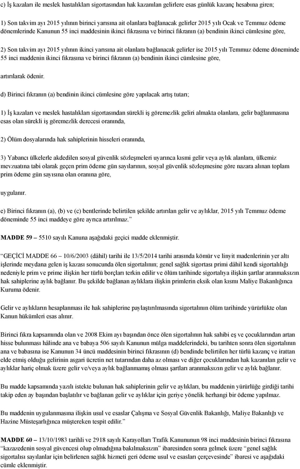 bağlanacak gelirler ise 2015 yılı Temmuz ödeme döneminde 55 inci maddenin ikinci fıkrasına ve birinci fıkranın (a) bendinin ikinci cümlesine göre, artırılarak ödenir.