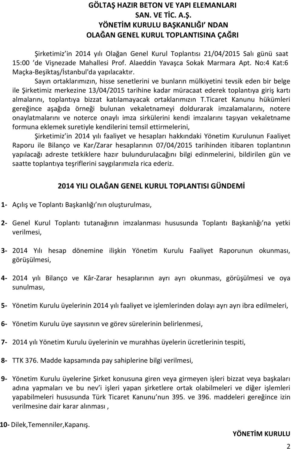 Sayın ortaklarımızın, hisse senetlerini ve bunların mülkiyetini tevsik eden bir belge ile Şirketimiz merkezine 13/04/2015 tarihine kadar müracaat ederek toplantıya giriş kartı almalarını, toplantıya