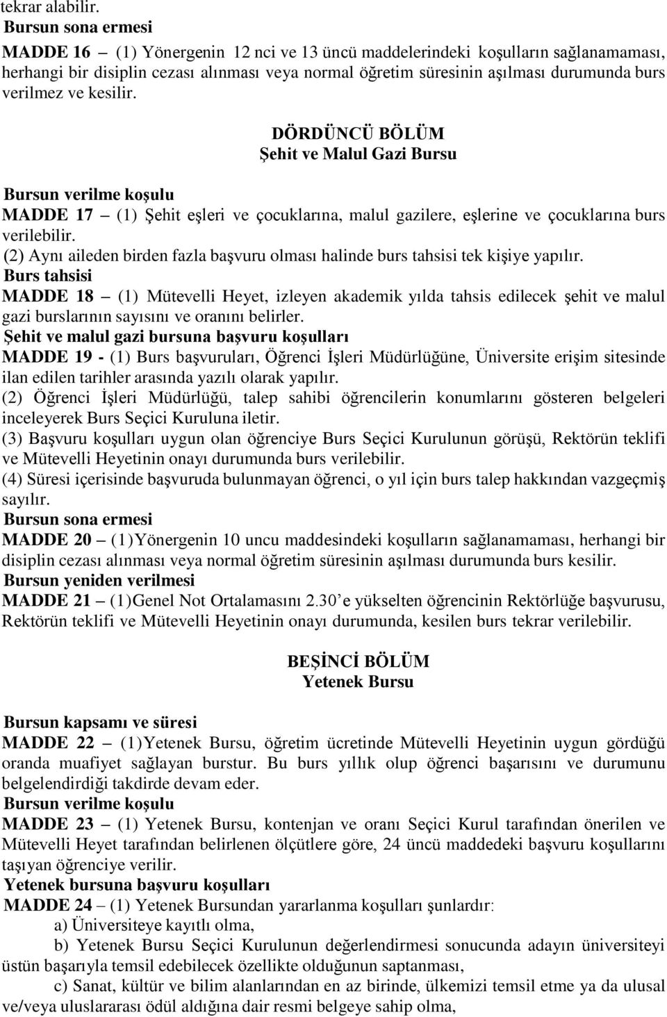 DÖRDÜNCÜ BÖLÜM Şehit ve Malul Gazi Bursu MADDE 17 (1) Şehit eşleri ve çocuklarına, malul gazilere, eşlerine ve çocuklarına burs verilebilir.