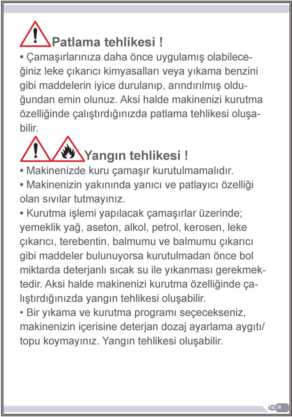 Makinenizin yakınında yanıcı ve patlayıcı özelliği olan sıvılar tutmayınız.