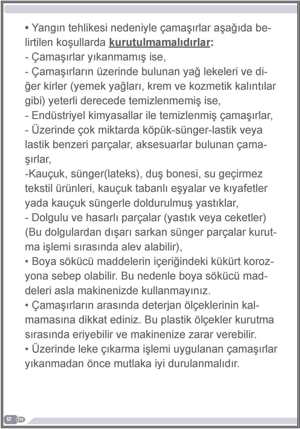 parçalar, aksesuarlar bulunan çamaşırlar, -Kauçuk, sünger(lateks), duş bonesi, su geçirmez tekstil ürünleri, kauçuk tabanlı eşyalar ve kıyafetler yada kauçuk süngerle doldurulmuş yastıklar, - Dolgulu