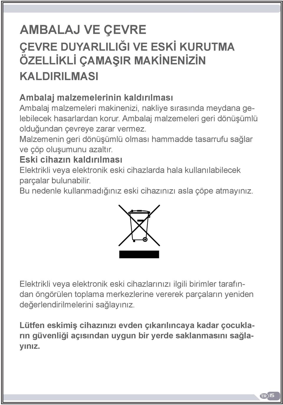 Eski cihazın kaldırılması Elektrikli veya elektronik eski cihazlarda hala kullanılabilecek parçalar bulunabilir. Bu nedenle kullanmadığınız eski cihazınızı asla çöpe atmayınız.