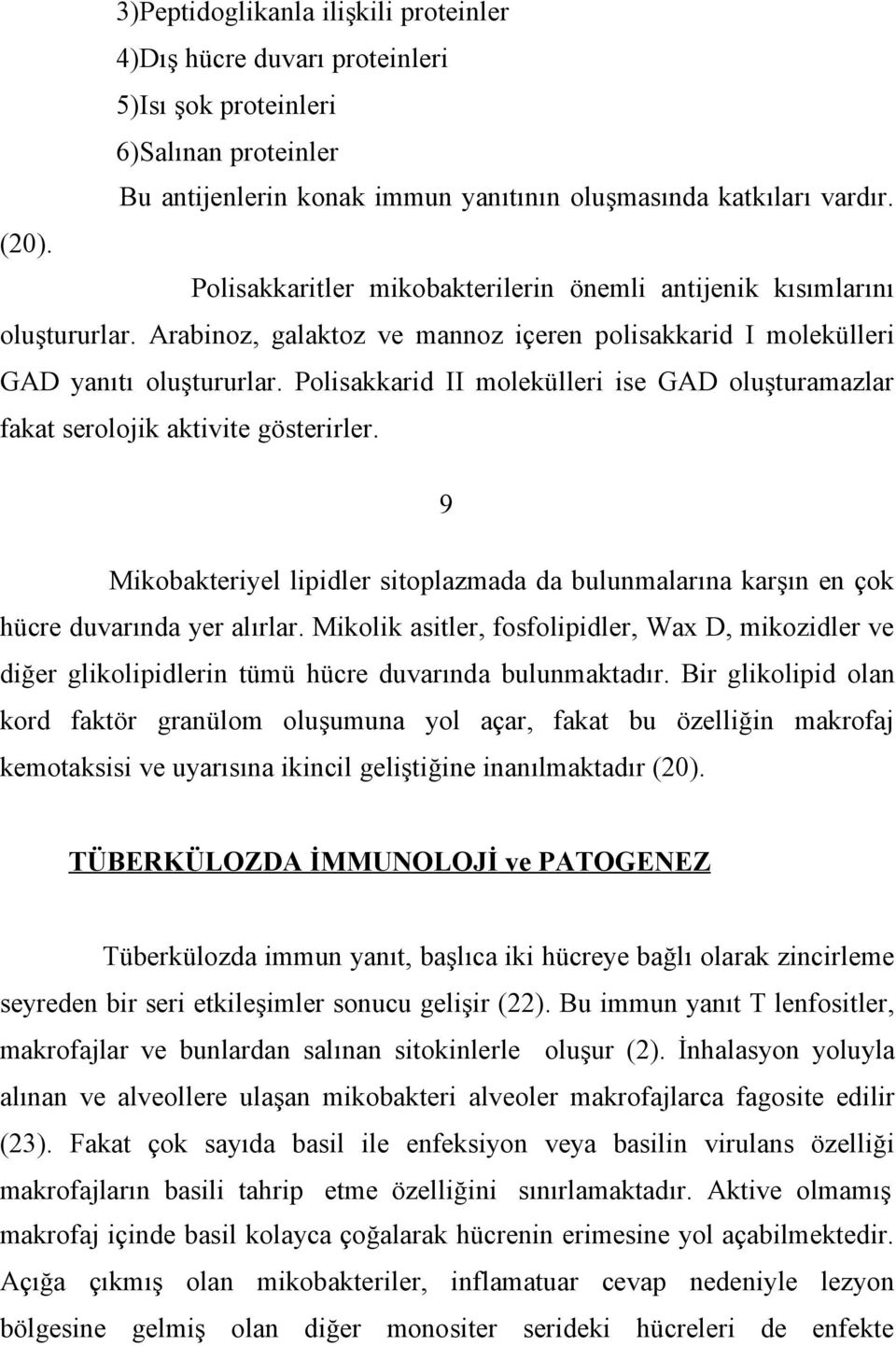 Polisakkarid II molekülleri ise GAD oluşturamazlar fakat serolojik aktivite gösterirler. 9 Mikobakteriyel lipidler sitoplazmada da bulunmalarına karşın en çok hücre duvarında yer alırlar.