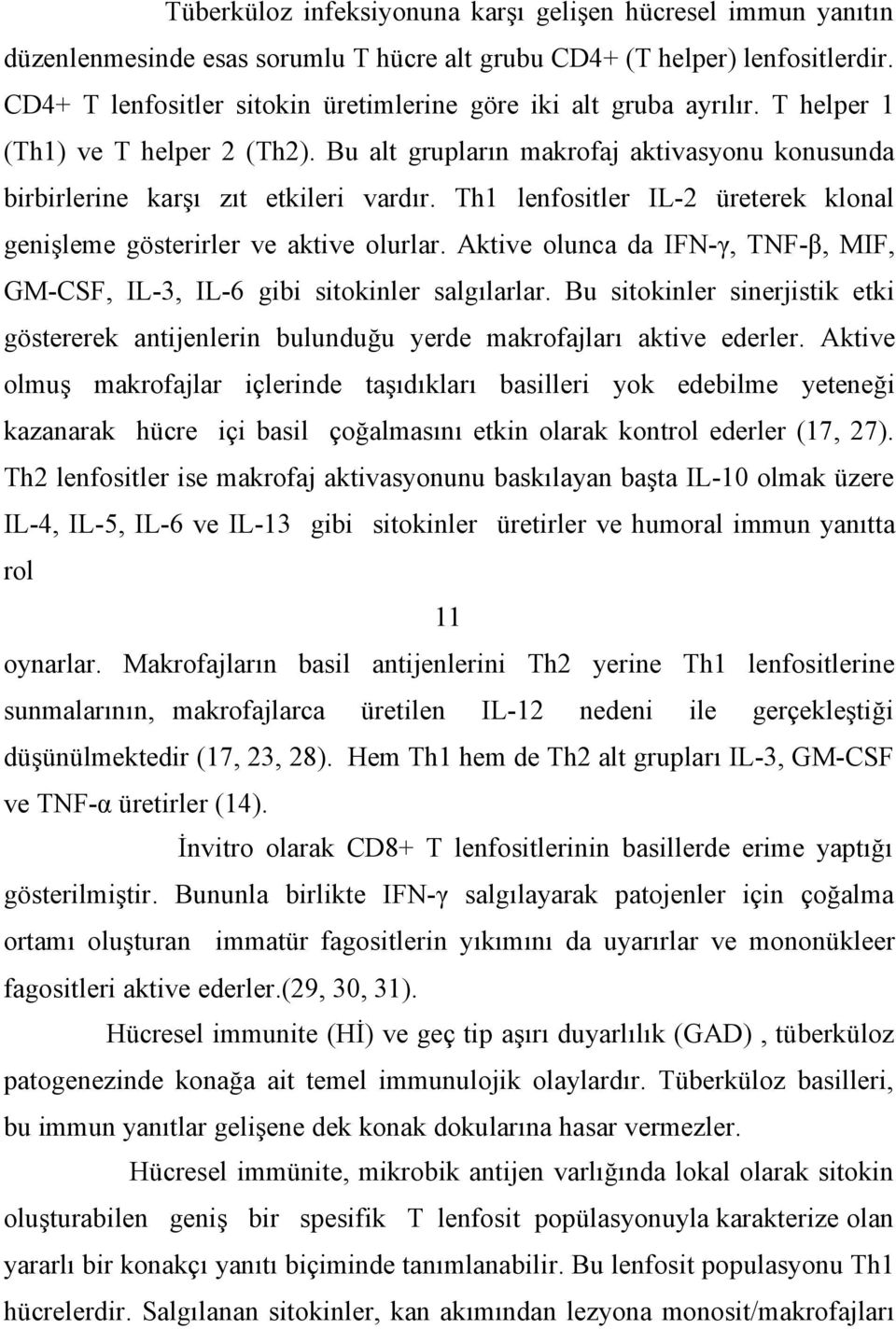 Th1 lenfositler IL-2 üreterek klonal genişleme gösterirler ve aktive olurlar. Aktive olunca da IFN-γ, TNF-β, MIF, GM-CSF, IL-3, IL-6 gibi sitokinler salgılarlar.