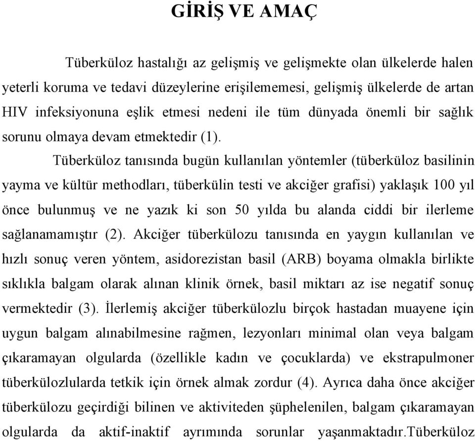 Tüberküloz tanısında bugün kullanılan yöntemler (tüberküloz basilinin yayma ve kültür methodları, tüberkülin testi ve akciğer grafisi) yaklaşık 100 yıl önce bulunmuş ve ne yazık ki son 50 yılda bu