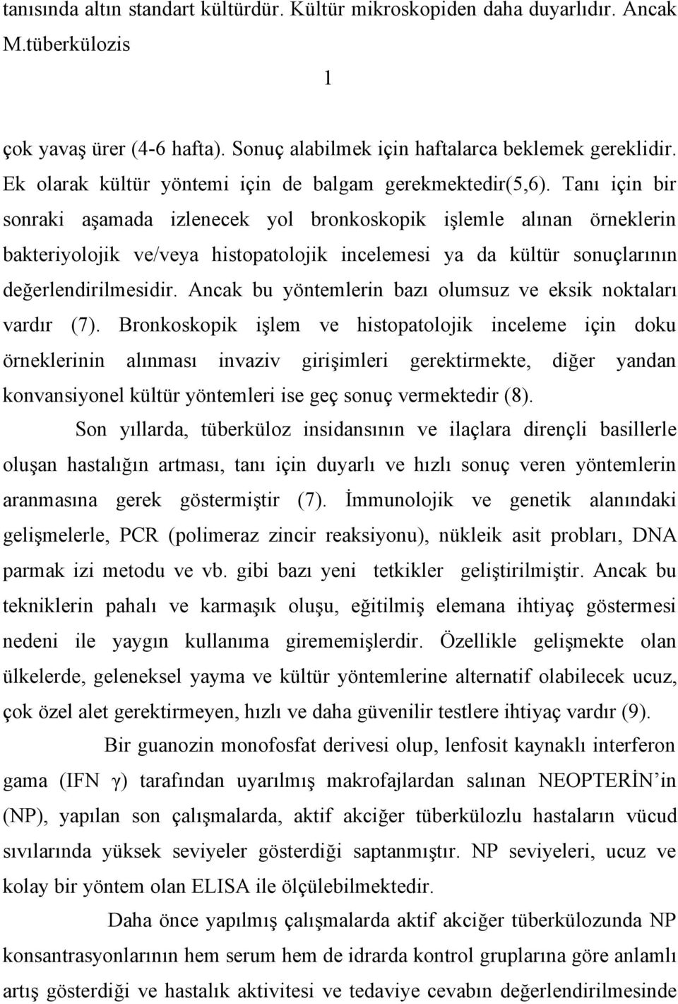 Tanı için bir sonraki aşamada izlenecek yol bronkoskopik işlemle alınan örneklerin bakteriyolojik ve/veya histopatolojik incelemesi ya da kültür sonuçlarının değerlendirilmesidir.