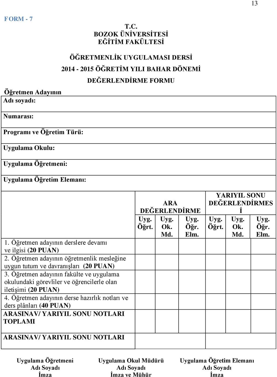 2014-2015 ÖĞRETĠM YILI BAHAR DÖNEMĠ DEĞERLENDĠRME FORMU 1. Öğretmen adayının derslere devamı ve ilgisi (20 PUAN) 2. Öğretmen adayının öğretmenlik mesleğine uygun tutum ve davranıģları (20 PUAN) 3.