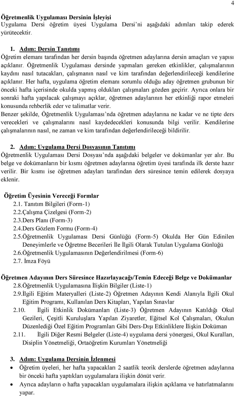 Öğretmenlik Uygulaması dersinde yapmaları gereken etkinlikler, çalıģmalarının kaydını nasıl tutacakları, çalıģmanın nasıl ve kim tarafından değerlendirileceği kendilerine açıklanır.