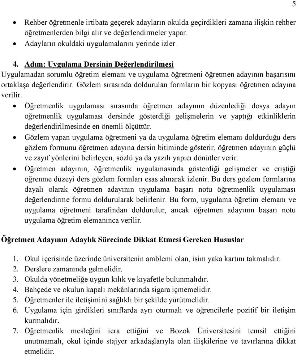 Gözlem sırasında doldurulan formların bir kopyası öğretmen adayına verilir.