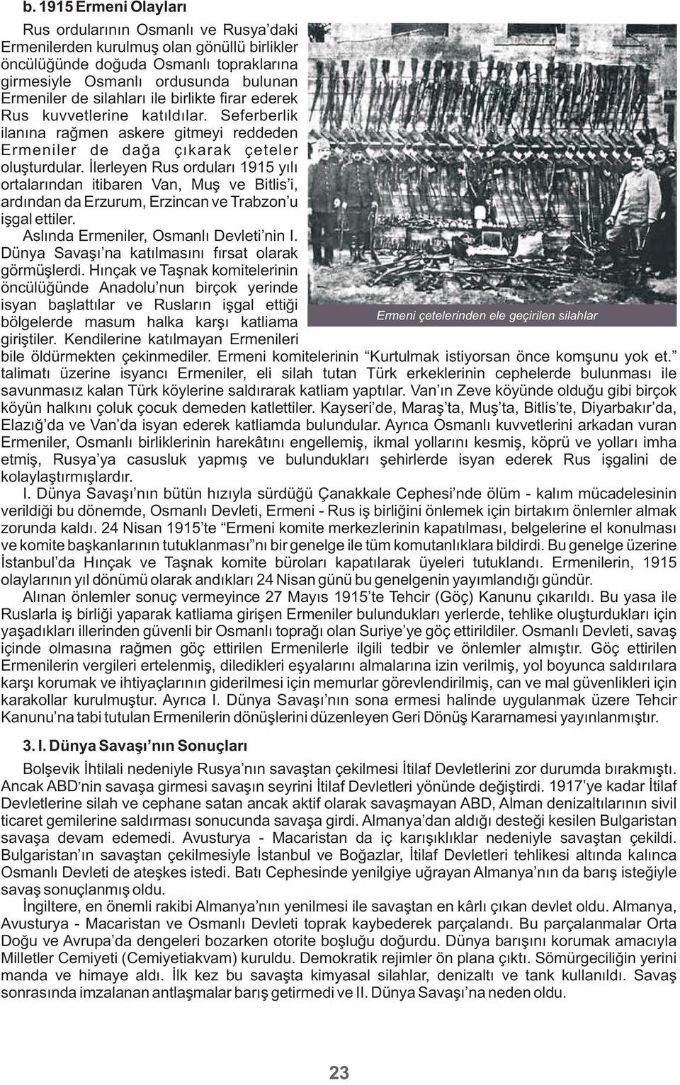 İlerleyen Rus orduları 1915 yılı ortalarından itibaren Van, Muş ve Bitlis i, ardından da Erzurum, Erzincan ve Trabzon u işgal ettiler. Aslında Ermeniler, Osmanlı Devleti nin I.