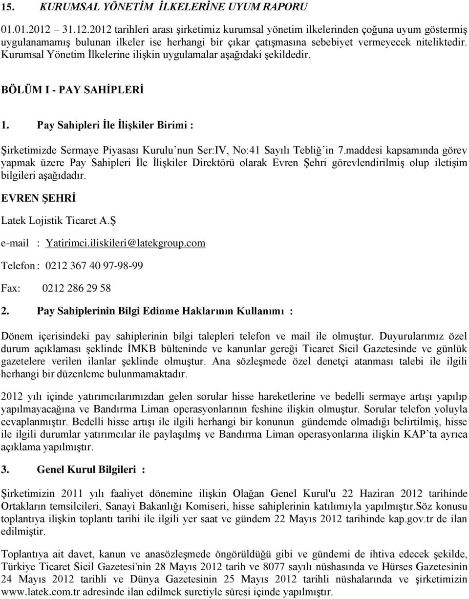 Kurumsal Yönetim İlkelerine ilişkin uygulamalar aşağıdaki şekildedir. BÖLÜM I - PAY SAHİPLERİ 1.