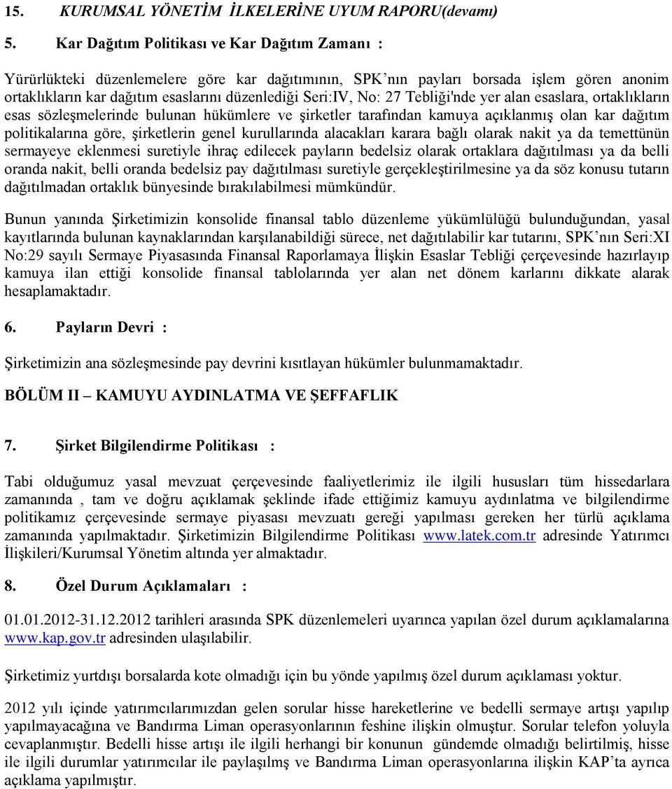 No: 27 Tebliği'nde yer alan esaslara, ortaklıkların esas sözleşmelerinde bulunan hükümlere ve şirketler tarafından kamuya açıklanmış olan kar dağıtım politikalarına göre, şirketlerin genel