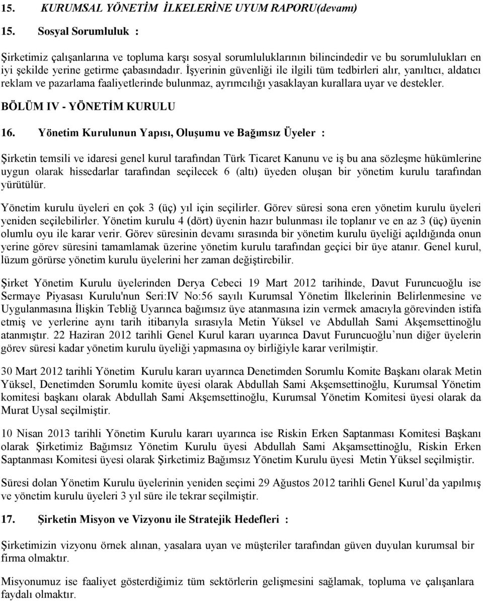 İşyerinin güvenliği ile ilgili tüm tedbirleri alır, yanıltıcı, aldatıcı reklam ve pazarlama faaliyetlerinde bulunmaz, ayrımcılığı yasaklayan kurallara uyar ve destekler. BÖLÜM IV - YÖNETİM KURULU 16.