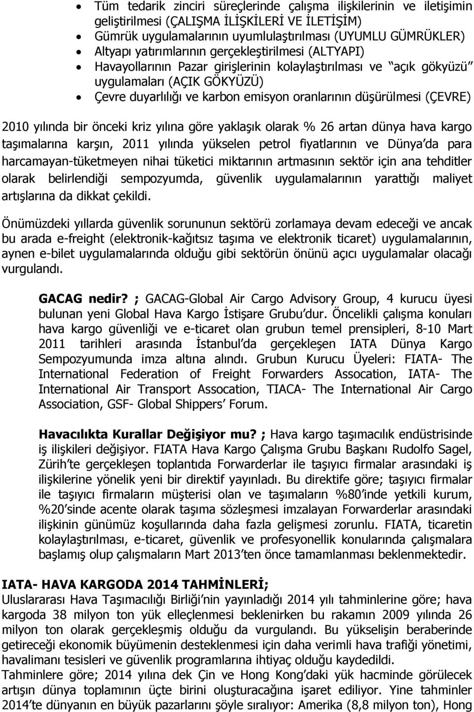 (ÇEVRE) 2010 yılında bir önceki kriz yılına göre yaklaģık olarak % 26 artan dünya hava kargo taģımalarına karģın, 2011 yılında yükselen petrol fiyatlarının ve Dünya da para harcamayan-tüketmeyen