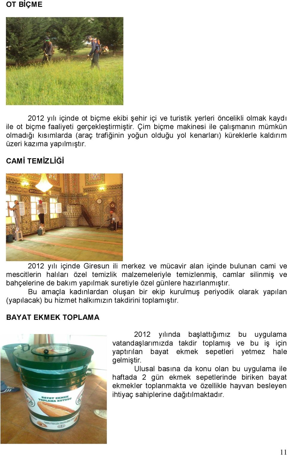 CAMİ TEMİZLİĞİ 2012 yılı içinde Giresun ili merkez ve mücavir alan içinde bulunan cami ve mescitlerin halıları özel temizlik malzemeleriyle temizlenmiş, camlar silinmiş ve bahçelerine de bakım