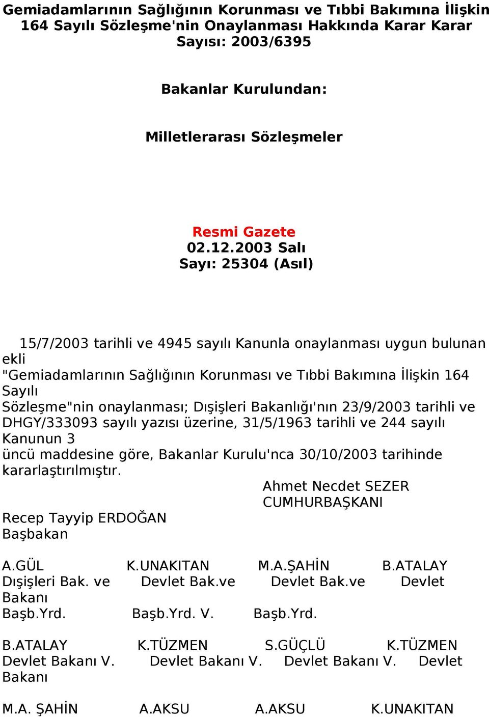 2003 Salı Sayı: 25304 (Asıl) 15/7/2003 tarihli ve 4945 sayılı Kanunla onaylanması uygun bulunan ekli "Gemiadamlarının Sağlığının Korunması ve Tıbbi Bakımına İlişkin 164 Sayılı Sözleşme"nin