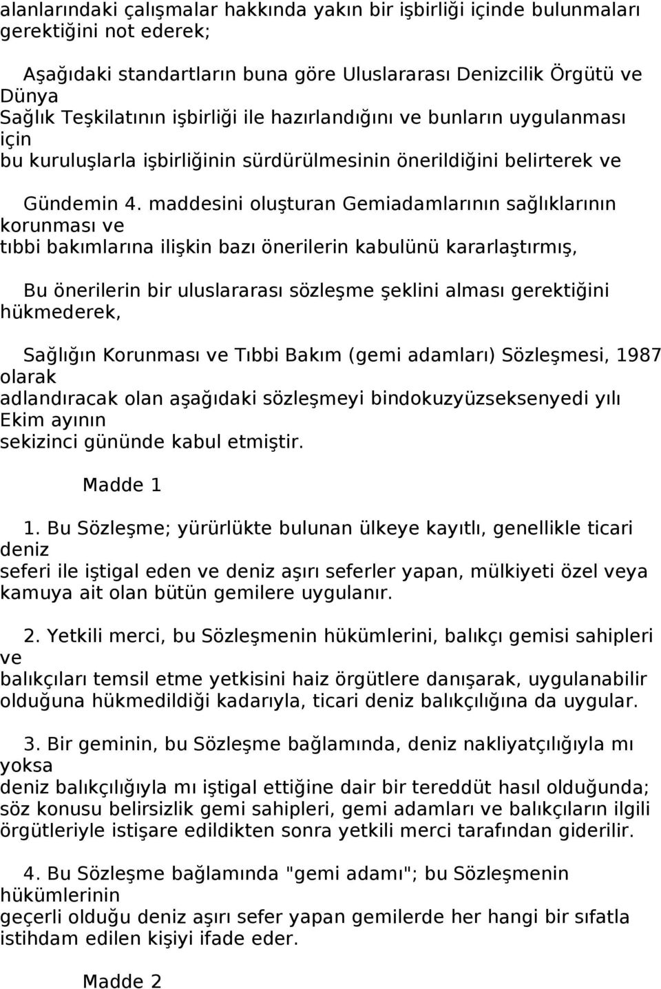 maddesini oluşturan Gemiadamlarının sağlıklarının korunması ve tıbbi bakımlarına ilişkin bazı önerilerin kabulünü kararlaştırmış, Bu önerilerin bir uluslararası sözleşme şeklini alması gerektiğini