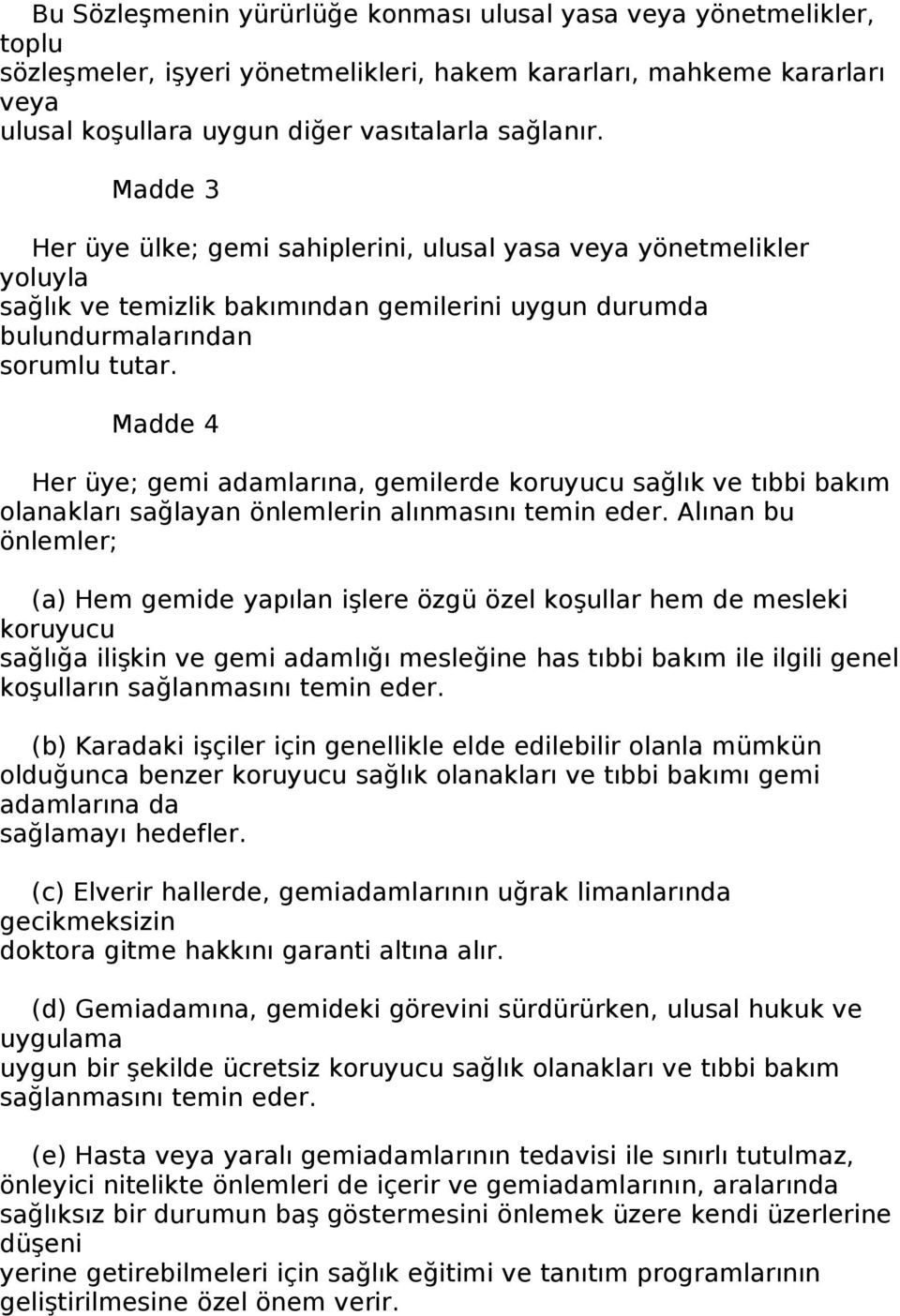 Madde 4 Her üye; gemi adamlarına, gemilerde koruyucu sağlık ve tıbbi bakım olanakları sağlayan önlemlerin alınmasını temin eder.