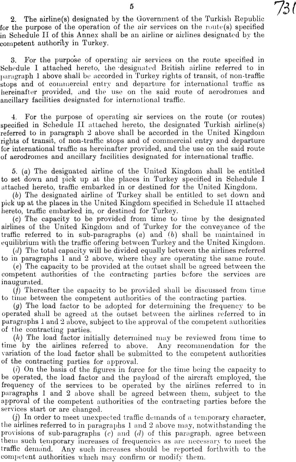 For the purpose of operating air services on the route specified in Schedule I attached hereto, the -designated British airline referred to in paragraph 1 above shall be accorded in Turkey rights of