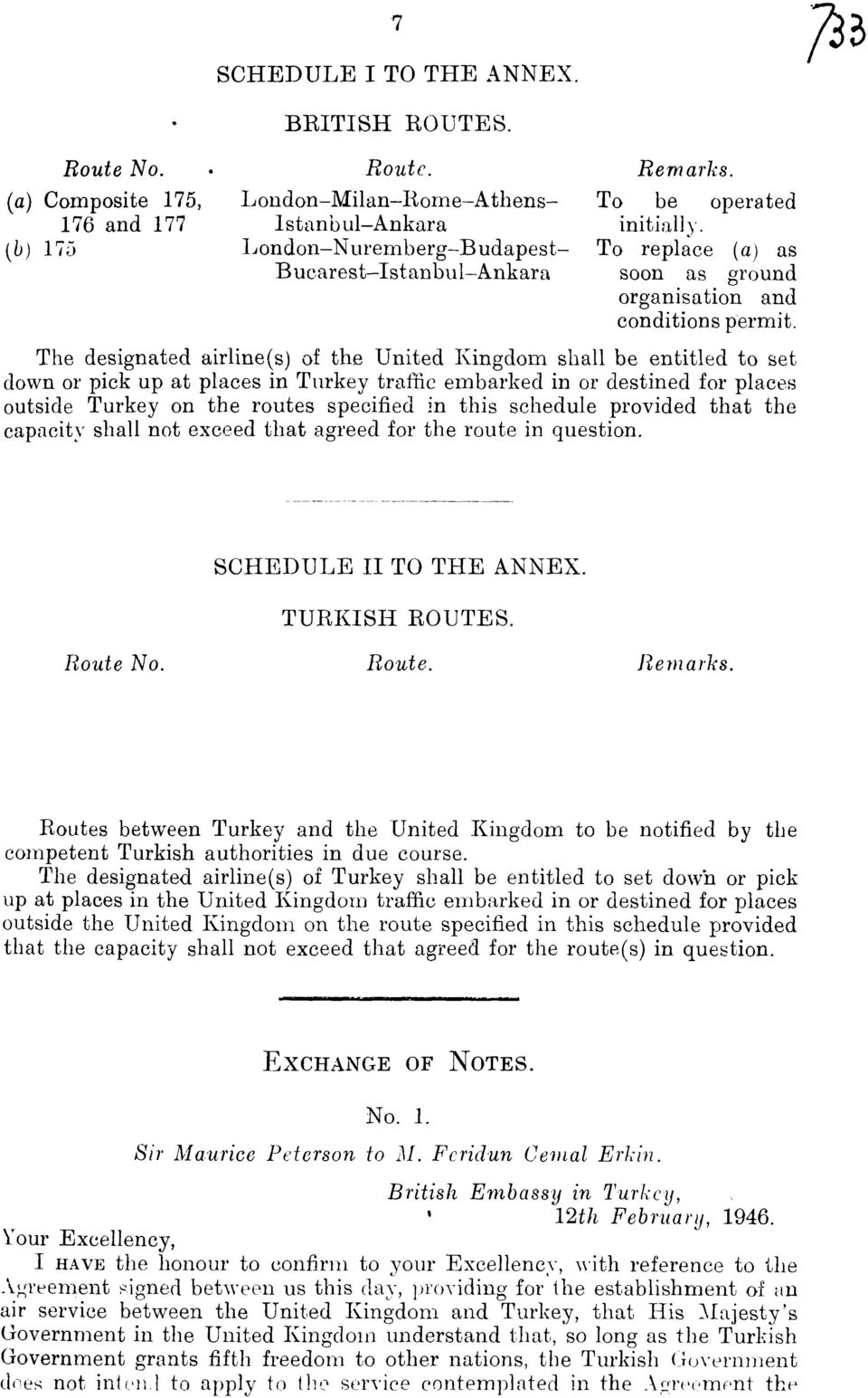 The designated airline(s) of the United Kingdom shall be entitled to set down or pick up at places in Turkey traffic embarked in or destined for places outside Turkey on the routes specified in this