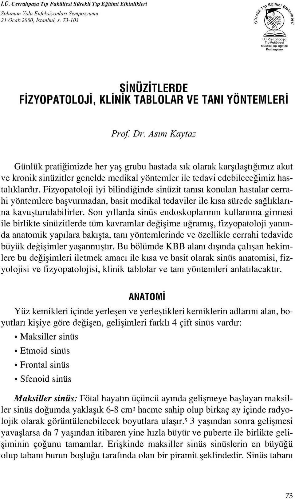 Fizyopatoloji iyi bilindi inde sinüzit tan s konulan hastalar cerrahi yöntemlere baflvurmadan, basit medikal tedaviler ile k sa sürede sa l klar - na kavuflturulabilirler.