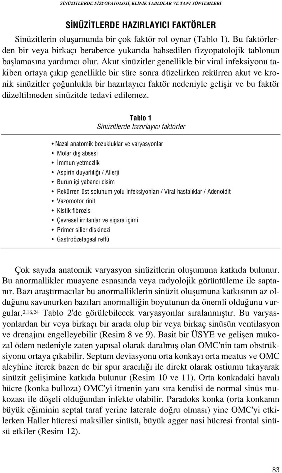 Akut sinüzitler genellikle bir viral infeksiyonu takiben ortaya ç k p genellikle bir süre sonra düzelirken rekürren akut ve kronik sinüzitler ço unlukla bir haz rlay c faktör nedeniyle geliflir ve bu