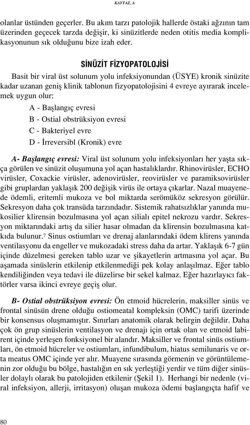 S NÜZ T F ZYOPATOLOJ S Basit bir viral üst solunum yolu infeksiyonundan (ÜSYE) kronik sinüzite kadar uzanan genifl klinik tablonun fizyopatolojisini 4 evreye ay rarak incelemek uygun olur: A -