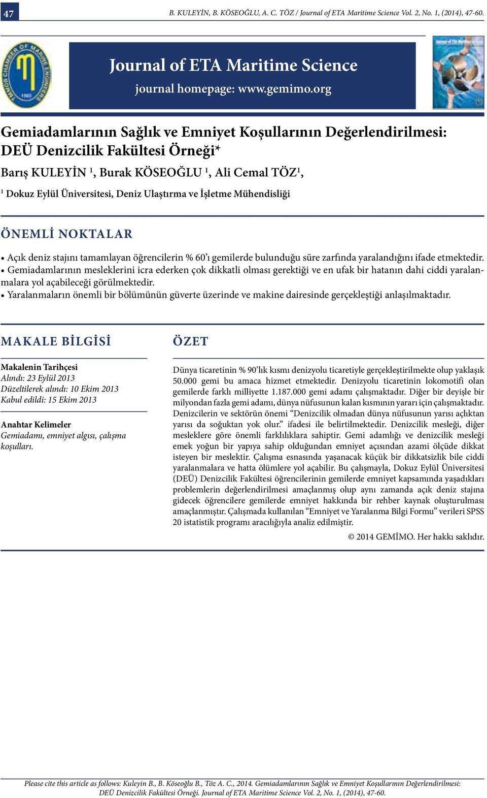 ve İşletme Mühendisliği ÖNEMLİ NOKTALAR Açık deniz stajını tamamlayan öğrencilerin % 60 ı gemilerde bulunduğu süre zarfında yaralandığını ifade etmektedir.