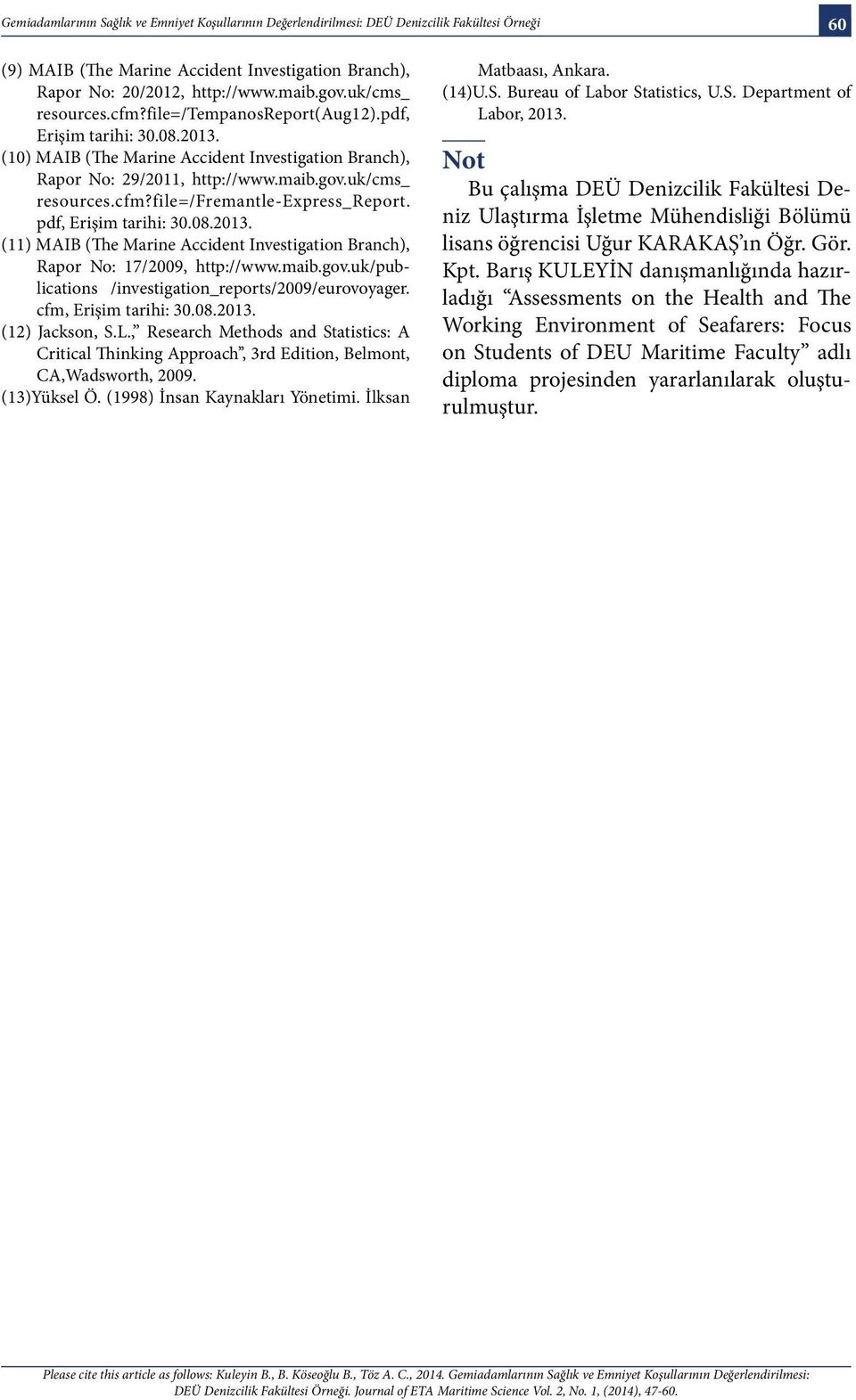 pdf, Erişim tarihi: 30.08.2013. (11) MAIB (The Marine Accident Investigation Branch), Rapor No: 17/2009, http://www.maib.gov.uk/publications /investigation_reports/2009/eurovoyager.