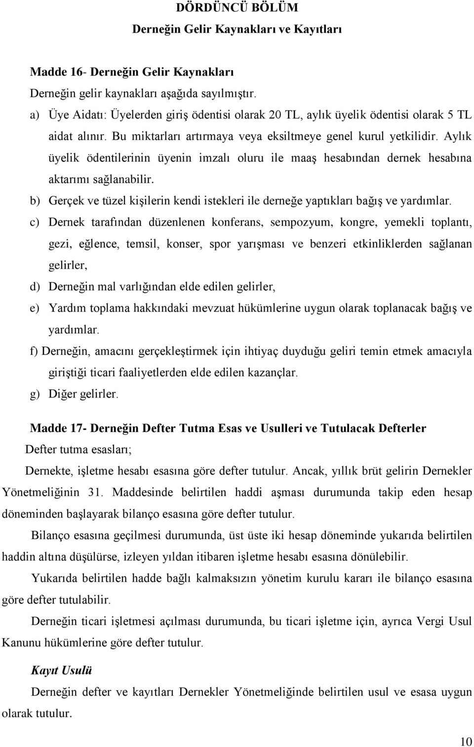 Aylık üyelik ödentilerinin üyenin imzalı oluru ile maaş hesabından dernek hesabına aktarımı sağlanabilir. b) Gerçek ve tüzel kişilerin kendi istekleri ile derneğe yaptıkları bağış ve yardımlar.