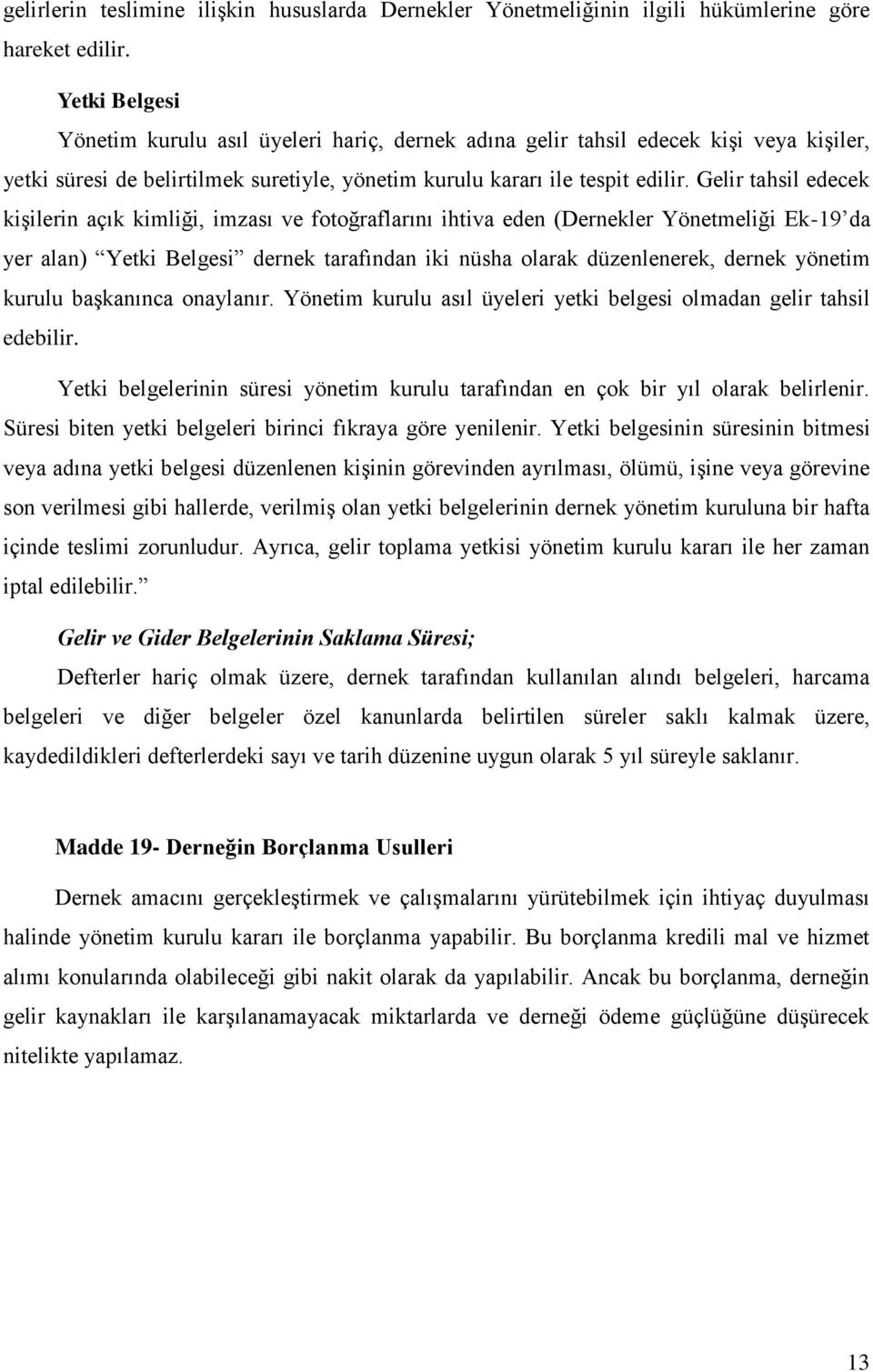 Gelir tahsil edecek kişilerin açık kimliği, imzası ve fotoğraflarını ihtiva eden (Dernekler Yönetmeliği Ek-19 da yer alan) Yetki Belgesi dernek tarafından iki nüsha olarak düzenlenerek, dernek