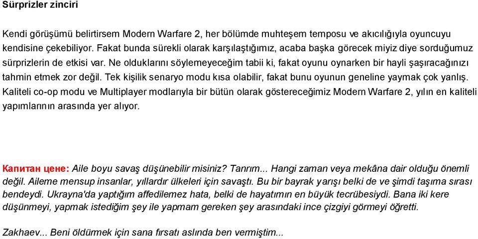 Ne olduklarını söylemeyeceğim tabii ki, fakat oyunu oynarken bir hayli şaşıracağınızı tahmin etmek zor değil. Tek kişilik senaryo modu kısa olabilir, fakat bunu oyunun geneline yaymak çok yanlış.