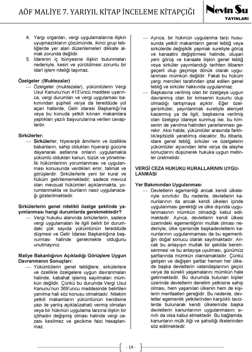 Özelgeler :(Muktezalar) Özelgeler (muktezalar), yükümlülerin Vergi Usul Kanunu nun 413 üncü maddesi uyarınca, vergi durumları ve vergi uygulaması bakımından şüpheli ve/ya da tereddüde yol açan