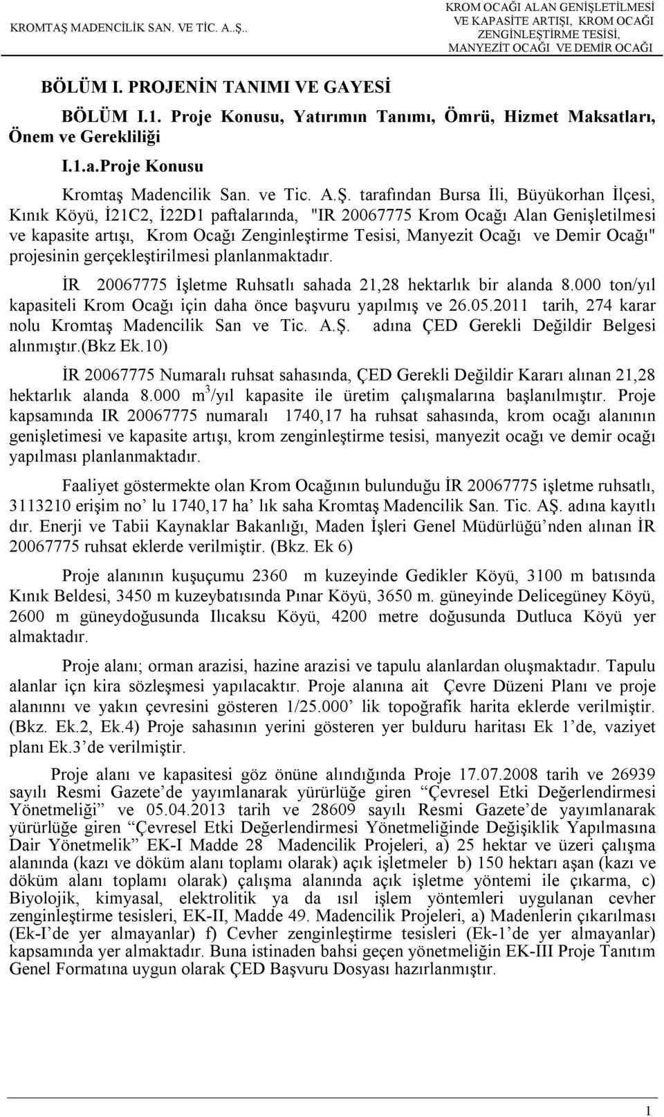 Demir Ocağı" projesinin gerçekleştirilmesi planlanmaktadır. İR 20067775 İşletme Ruhsatlı sahada 21,28 hektarlık bir alanda 8.000 ton/yıl kapasiteli Krom Ocağı için daha önce başvuru yapılmış ve 26.05.