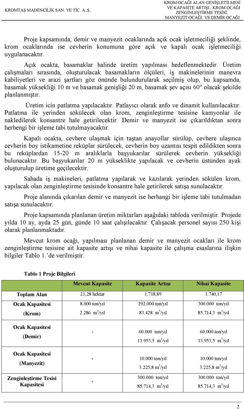 Üretim çalışmaları sırasında, oluşturulacak basamakların ölçüleri, iş makinelerinin manevra kabiliyetleri ve arazi şartları göz önünde bulundurularak seçilmiş olup, bu kapsamda, basamak yüksekliği 10