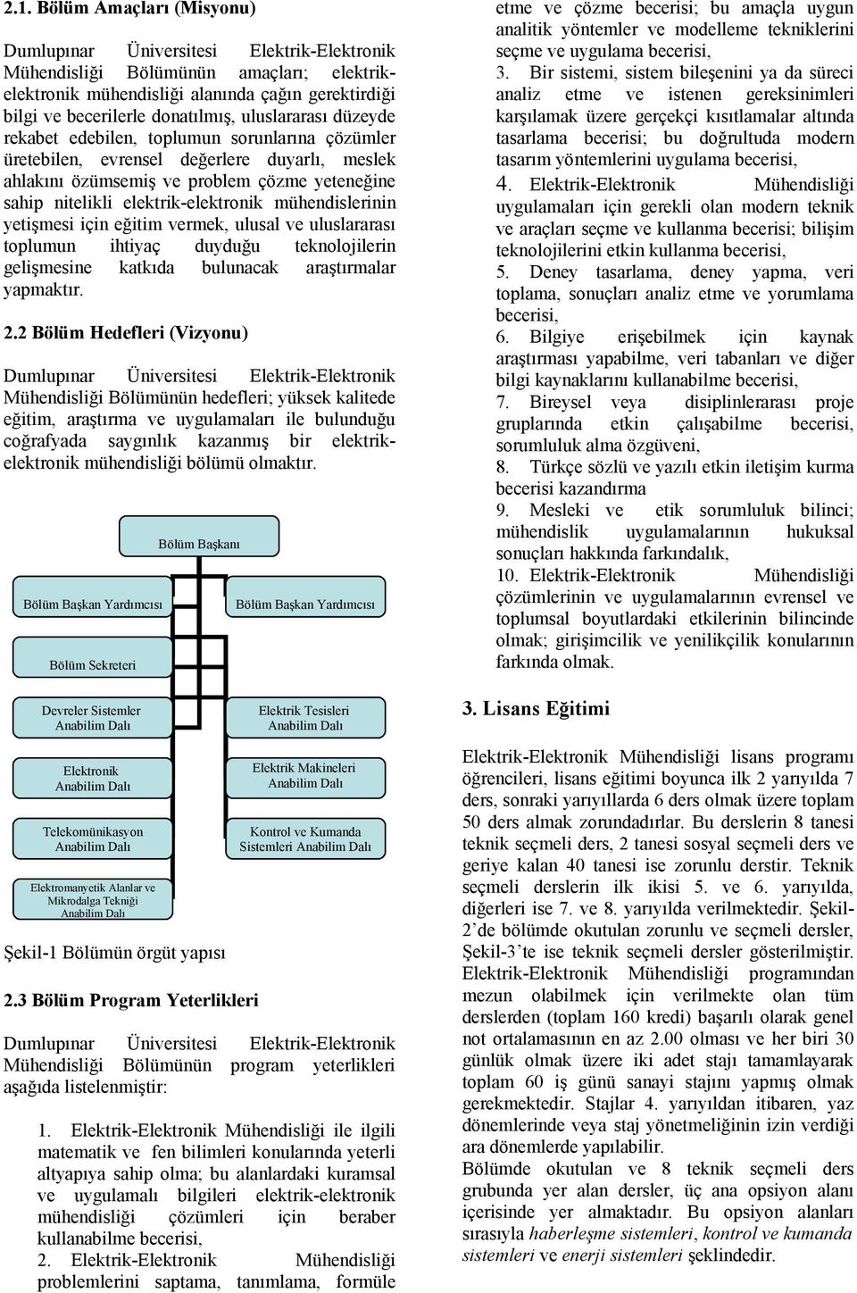 vermek, ulusal ve uluslararası toplumun ihtiyaç duyduğu teknolojilerin gelişmesine katkıda bulunacak araştırmalar yapmaktır. 2.