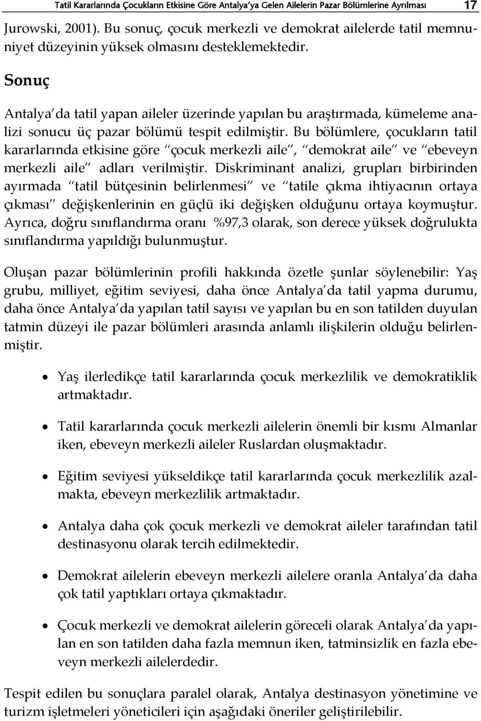 Sonuç Antalya da tatil yapan ler üzerinde yapılan bu araştırmada, kümeleme analizi sonucu üç pazar bölümü tespit edilmiştir.