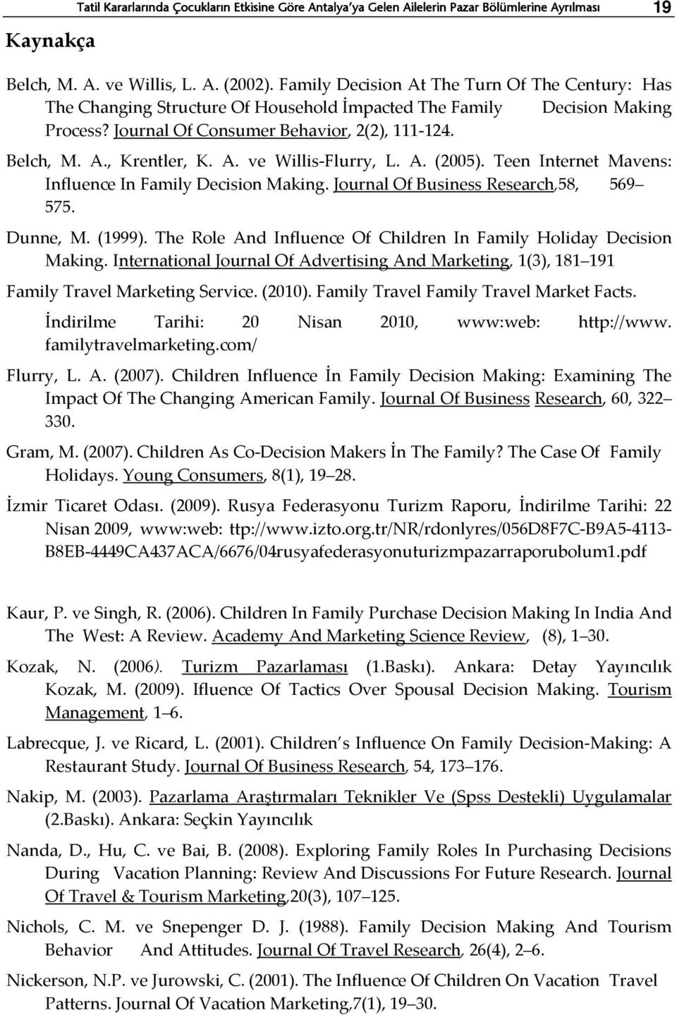 A. ve Willis-Flurry, L. A. (2005). Teen Internet Mavens: Influence In Family Decision Making. Journal Of Business Research,58, 569 575. Dunne, M. (1999).