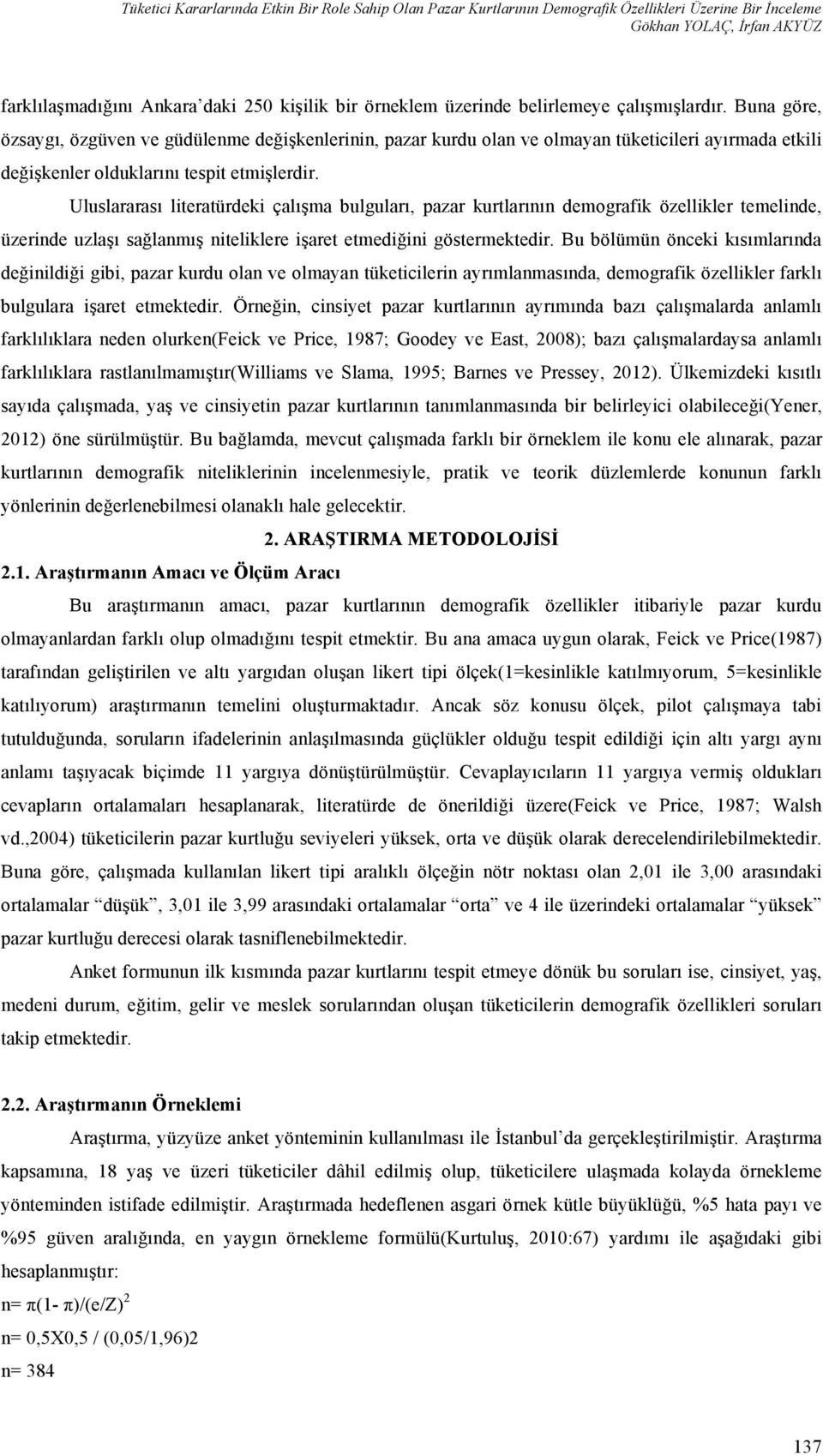 Uluslararası literatürdeki çalışma bulguları, pazar kurtlarının demografik özellikler temelinde, üzerinde uzlaşı sağlanmış niteliklere işaret etmediğini göstermektedir.