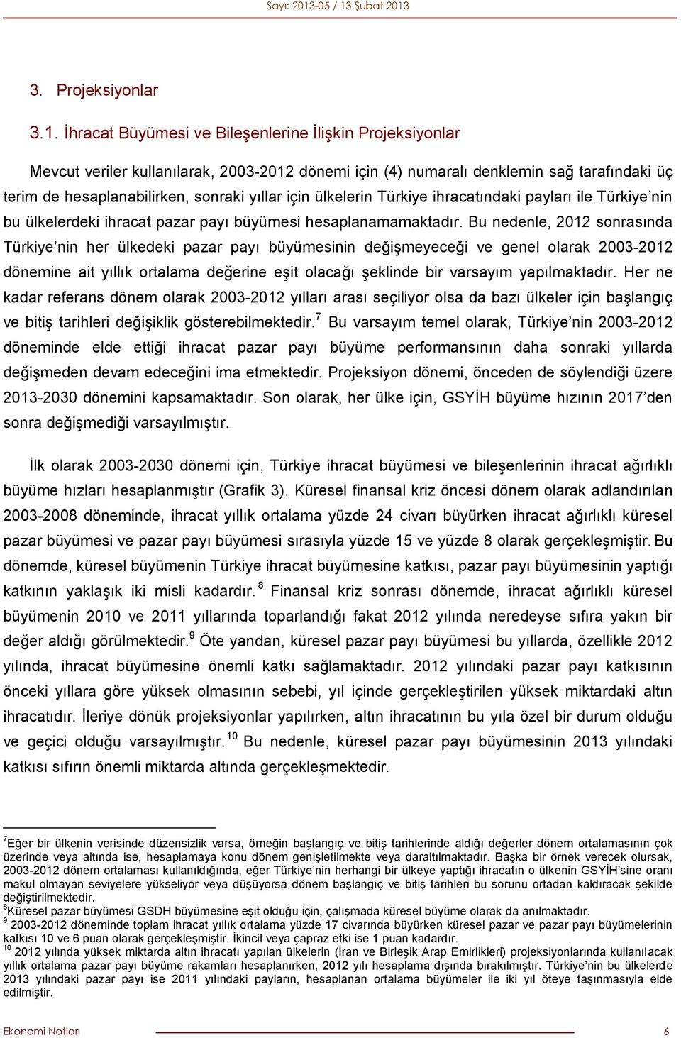 ülkelerin Türkiye ihracatındaki payları ile Türkiye nin bu ülkelerdeki ihracat pazar payı büyümesi hesaplanamamaktadır.