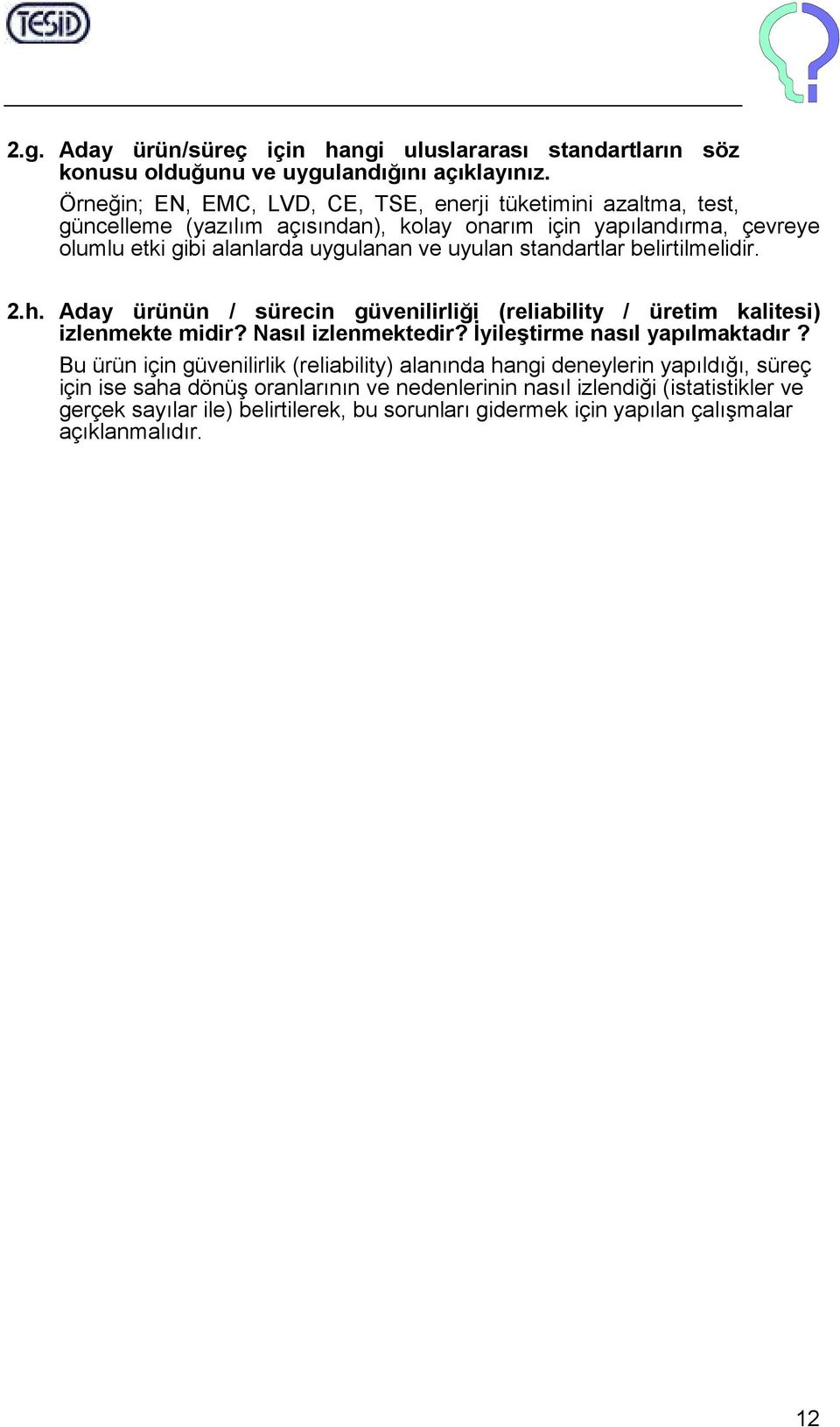 uyulan standartlar belirtilmelidir. 2.h. Aday ürünün / sürecin güvenilirliği (reliability / üretim kalitesi) izlenmekte midir? Nasıl izlenmektedir? İyileştirme nasıl yapılmaktadır?