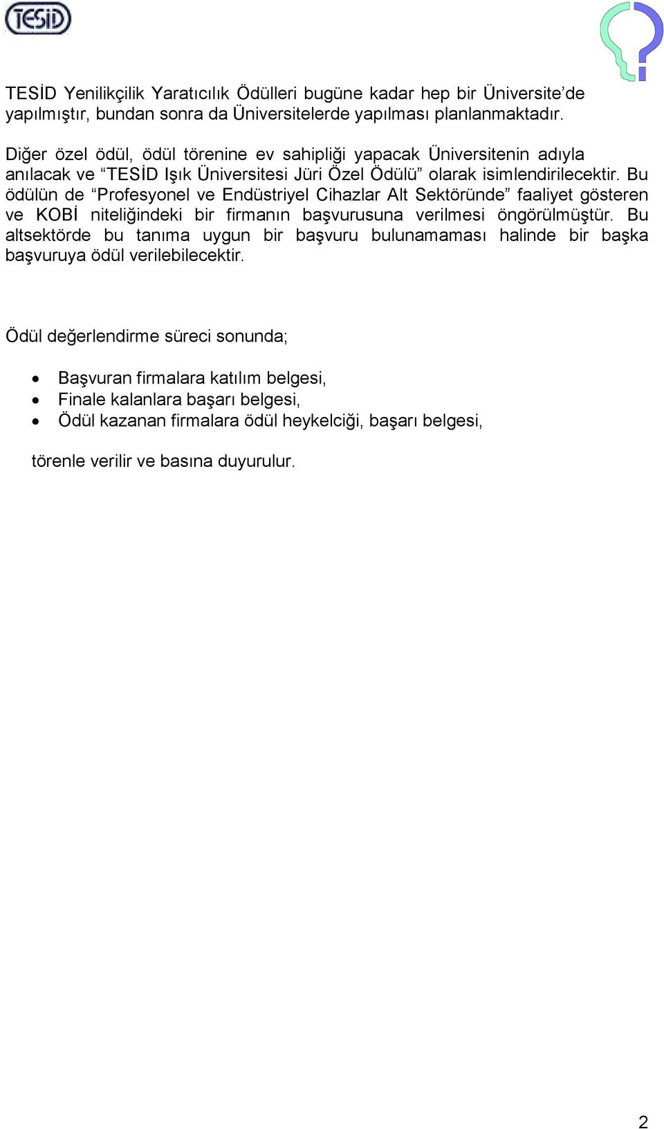 Bu ödülün de Profesyonel ve Endüstriyel Cihazlar Alt Sektöründe faaliyet gösteren ve KOBİ niteliğindeki bir firmanın başvurusuna verilmesi öngörülmüştür.