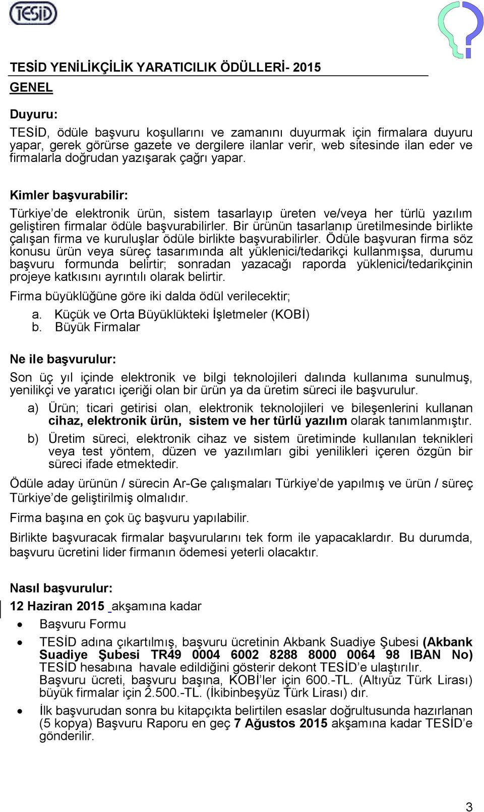 Kimler başvurabilir: Türkiye de elektronik ürün, sistem tasarlayıp üreten ve/veya her türlü yazılım geliştiren firmalar ödüle başvurabilirler.