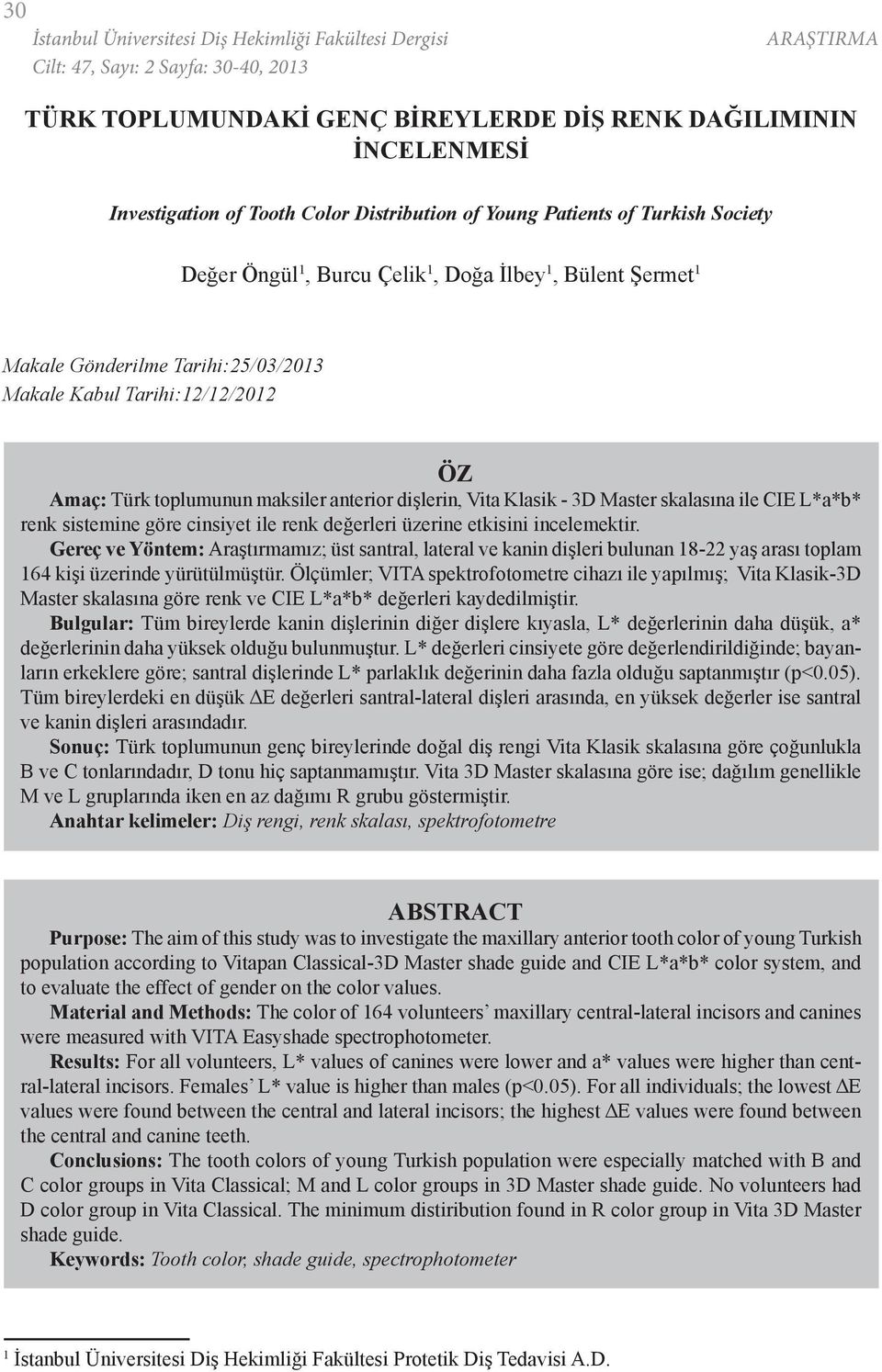toplumunun maksiler anterior dişlerin, Vita Klasik - 3D Master skalasına ile CIE L*a*b* renk sistemine göre cinsiyet ile renk değerleri üzerine etkisini incelemektir.