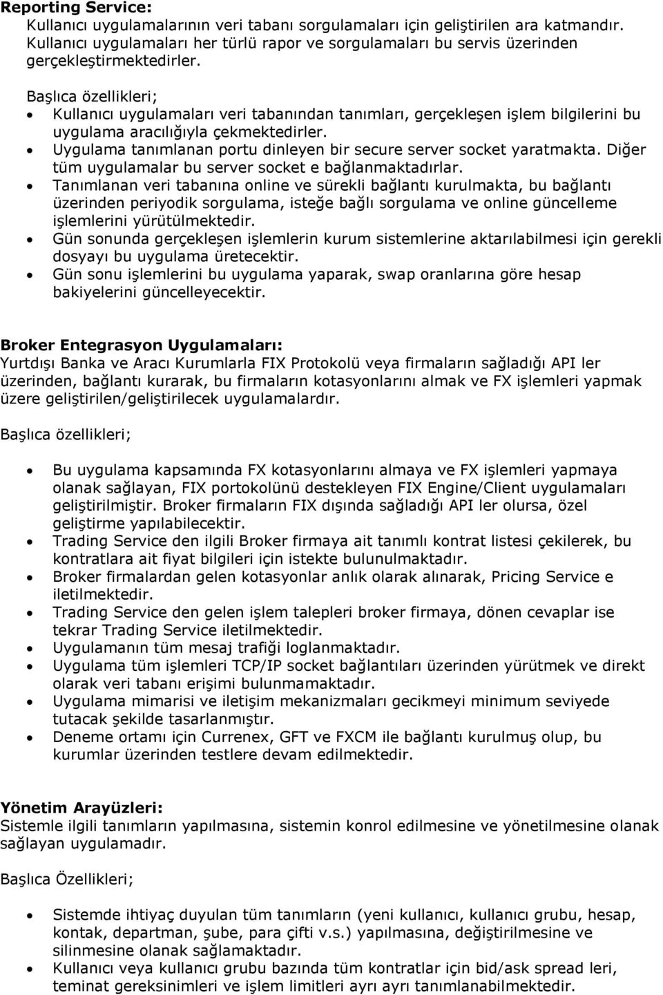 Başlıca özellikleri; Kullanıcı uygulamaları veri tabanından tanımları, gerçekleşen işlem bilgilerini bu uygulama aracılığıyla çekmektedirler.