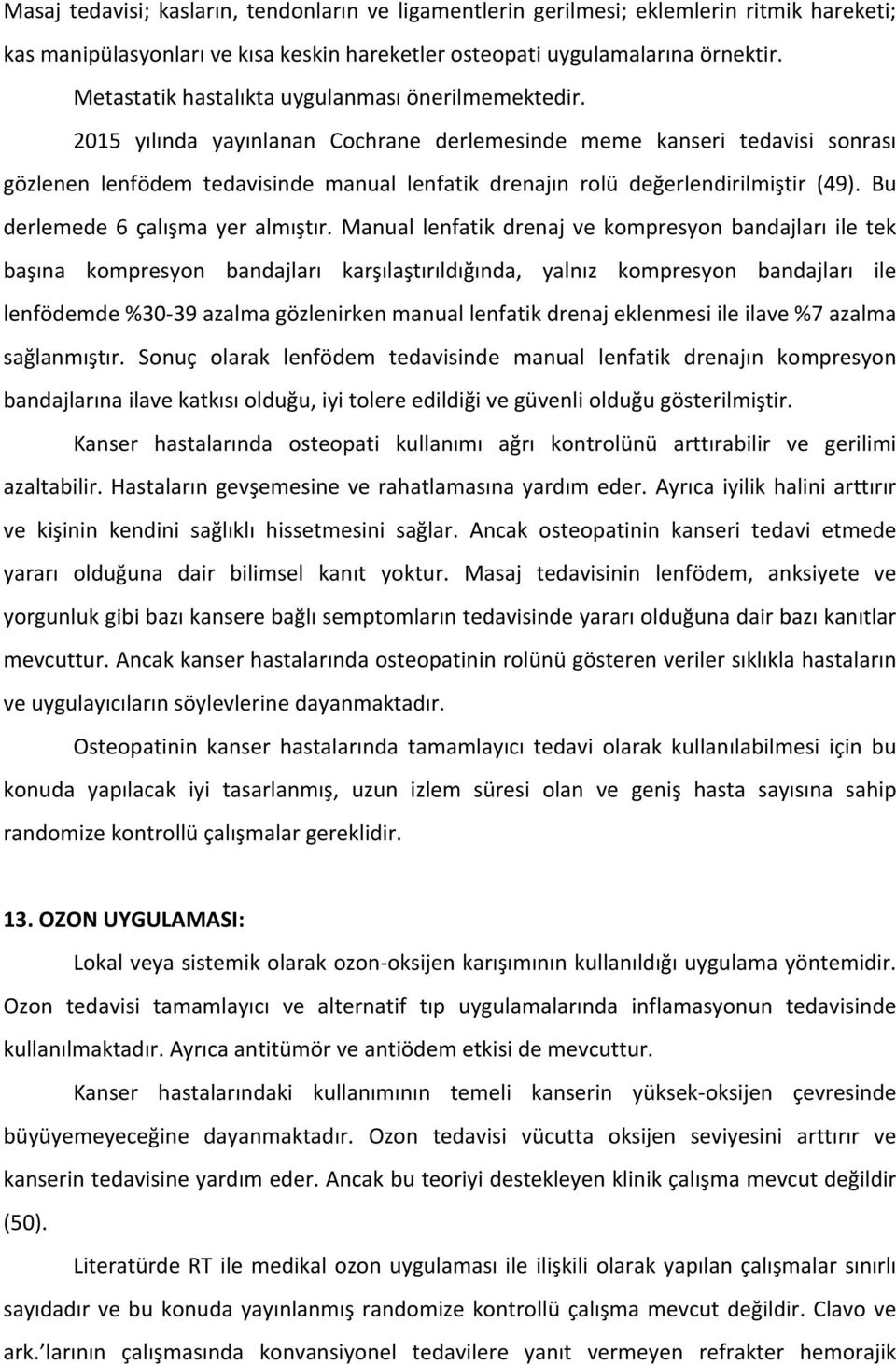 2015 yılında yayınlanan Cochrane derlemesinde meme kanseri tedavisi sonrası gözlenen lenfödem tedavisinde manual lenfatik drenajın rolü değerlendirilmiştir (49). Bu derlemede 6 çalışma yer almıştır.