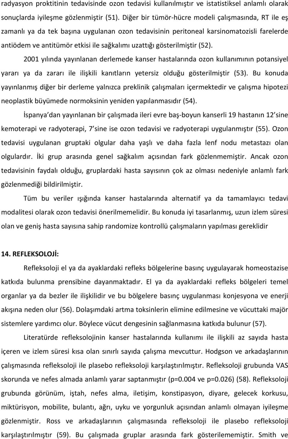 gösterilmiştir (52). 2001 yılında yayınlanan derlemede kanser hastalarında ozon kullanımının potansiyel yararı ya da zararı ile ilişkili kanıtların yetersiz olduğu gösterilmiştir (53).