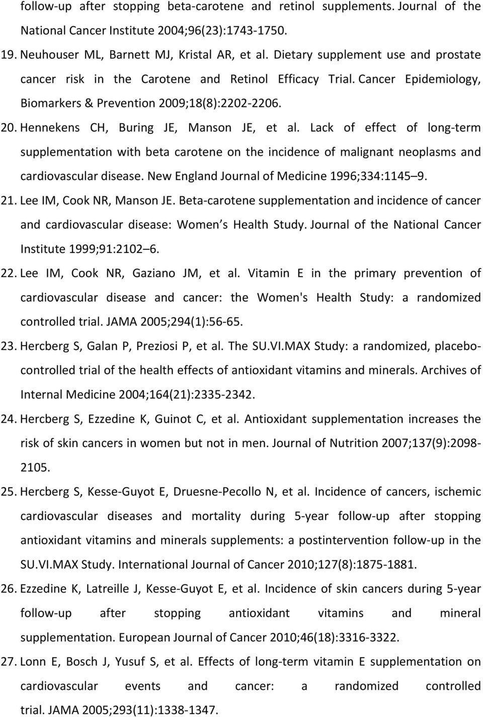 Lack of effect of long- term supplementation with beta carotene on the incidence of malignant neoplasms and cardiovascular disease. New England Journal of Medicine 1996;334:1145 9. 21.